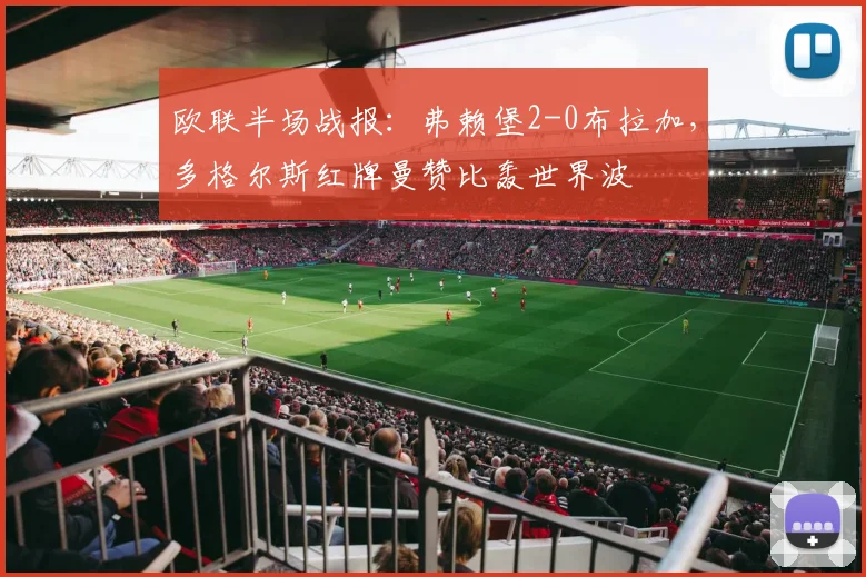 欧联半场战报:弗赖堡2-0布拉加,多格尔斯红牌曼赞比轰世界波